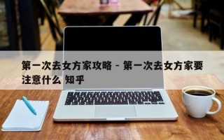第一次去女方家攻略 - 第一次去女方家要注意什么 知乎