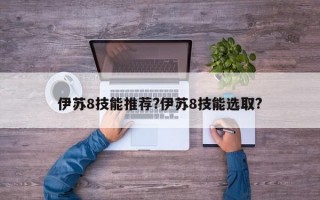伊苏8技能推荐?伊苏8技能选取?