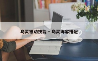 乌灵被动技能 - 乌灵阵容搭配