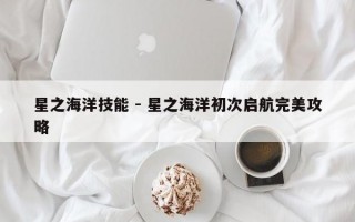 星之海洋技能 - 星之海洋初次启航完美攻略