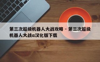 第三次超级机器人大战攻略 - 第三次超级机器人大战α汉化版下载