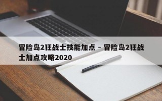 冒险岛2狂战士技能加点 - 冒险岛2狂战士加点攻略2020