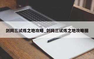 剑网三试炼之地攻略_剑网三试炼之地攻略图