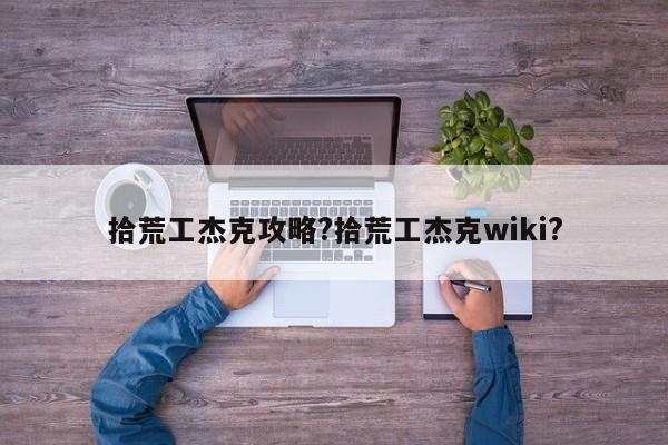 拾荒工杰克攻略?拾荒工杰克wiki?-第2张图片-M8游戏网