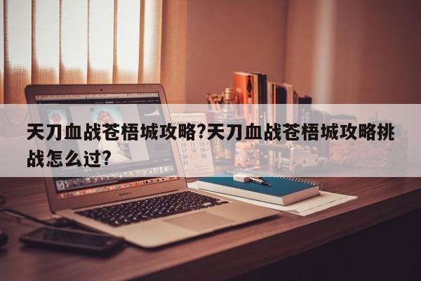 天刀血战苍梧城攻略?天刀血战苍梧城攻略挑战怎么过?-第1张图片-M8游戏网