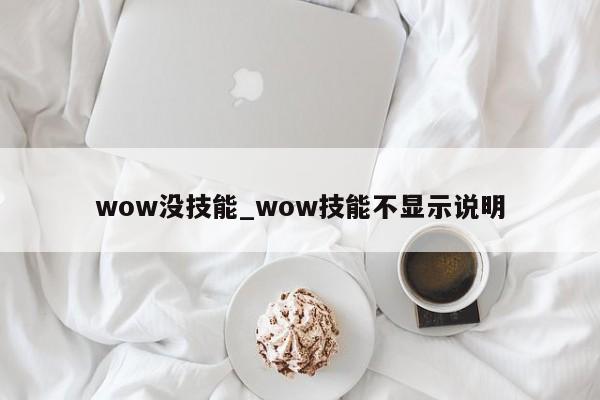 wow没技能_wow技能不显示说明-第2张图片-M8游戏网