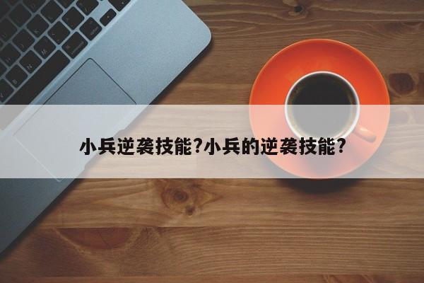 小兵逆袭技能?小兵的逆袭技能?-第1张图片-M8游戏网