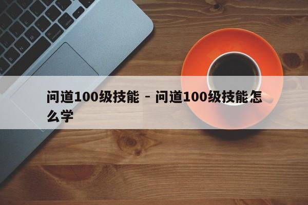 问道100级技能 - 问道100级技能怎么学-第2张图片-M8游戏网